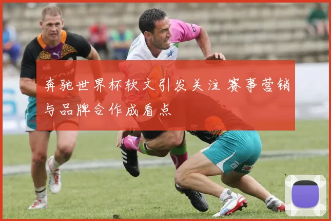 奔驰世界杯软文引发关注 赛事营销与品牌合作成看点