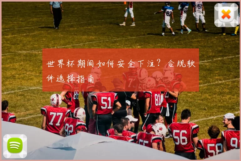 世界杯期间如何安全下注?合规软件选择指南