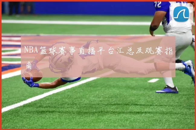 NBA篮球赛事直播平台汇总及观赛指南