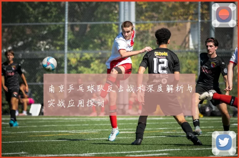 南京乒乓球队反击战术深度解析与实战应用探讨