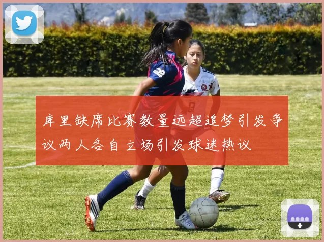 库里缺席比赛数量远超追梦引发争议两人各自立场引发球迷热议