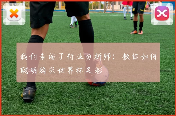 我们专访了行业分析师:教你如何聪明购买世界杯足彩
