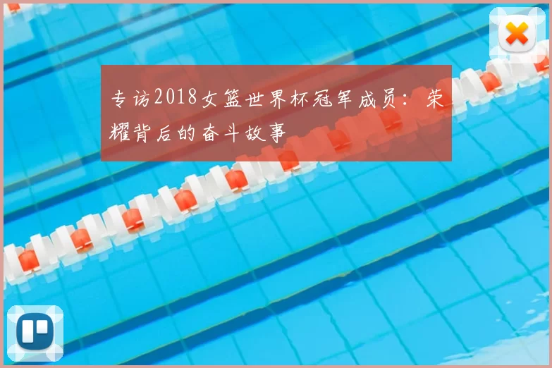 专访2018女篮世界杯冠军成员:荣耀背后的奋斗故事