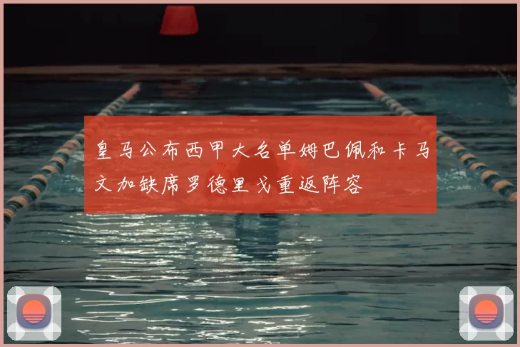 皇马公布西甲大名单姆巴佩和卡马文加缺席罗德里戈重返阵容