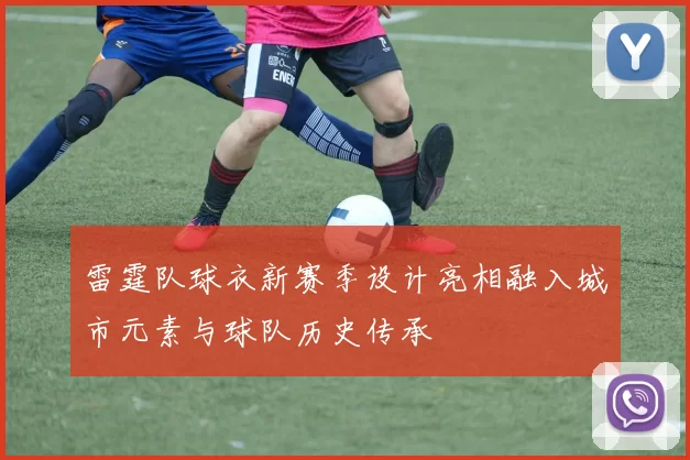 雷霆队球衣新赛季设计亮相融入城市元素与球队历史传承