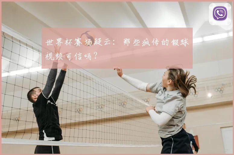 世界杯赛场疑云:那些疯传的假球视频可信吗?