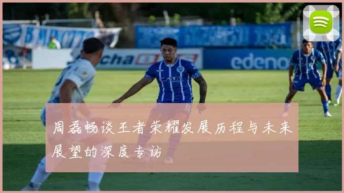 周磊畅谈王者荣耀发展历程与未来展望的深度专访