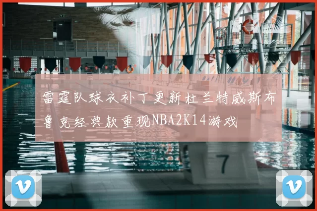 雷霆队球衣补丁更新杜兰特威斯布鲁克经典款重现NBA2K14游戏