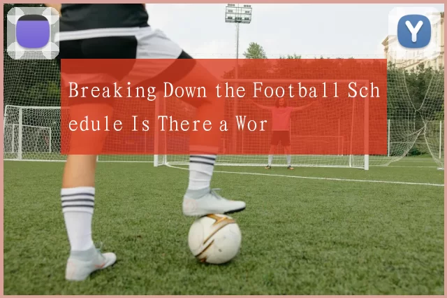 Breaking Down the Football Schedule Is There a Wor