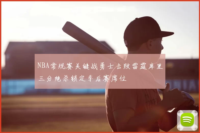 NBA常规赛关键战勇士击败雷霆库里三分绝杀锁定季后赛席位