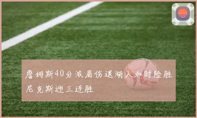 詹姆斯40分浓眉伤退湖人加时险胜尼克斯迎三连胜