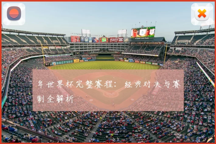 年世界杯完整赛程:经典对决与赛制全解析
