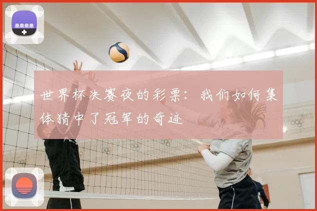 世界杯决赛夜的彩票:我们如何集体猜中了冠军的奇迹