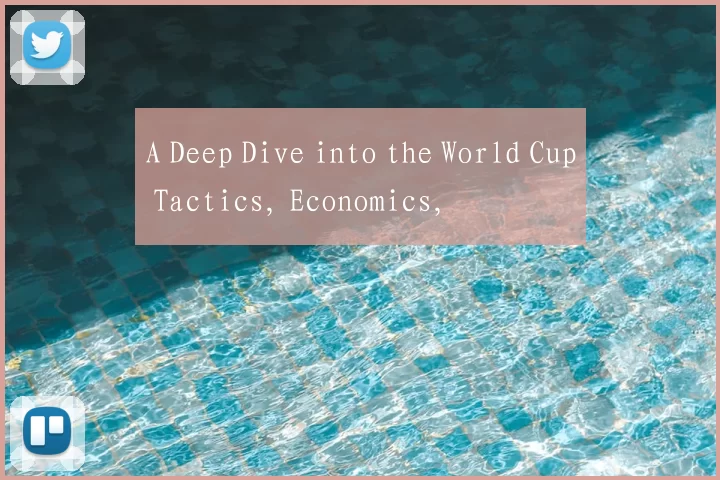 A Deep Dive into the World Cup Tactics, Economics,