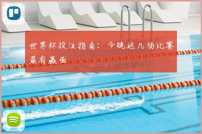 世界杯投注指南：今晚这几场比赛最有赢面