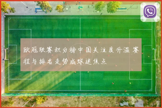 欧冠联赛积分榜中国关注度升温 赛程与排名走势成球迷焦点