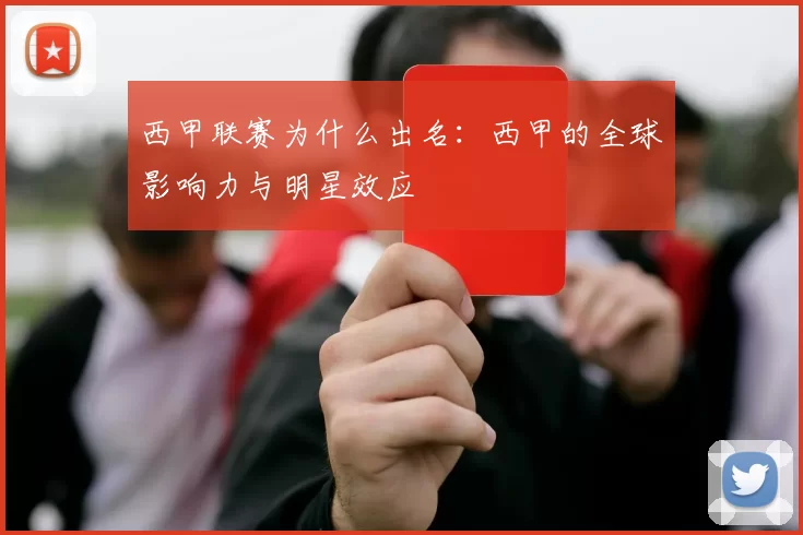 西甲联赛为什么出名：西甲的全球影响力与明星效应