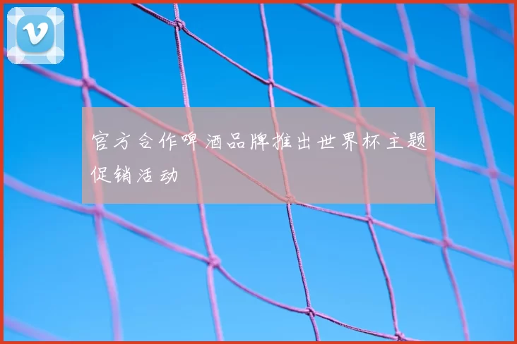 官方合作啤酒品牌推出世界杯主题促销活动