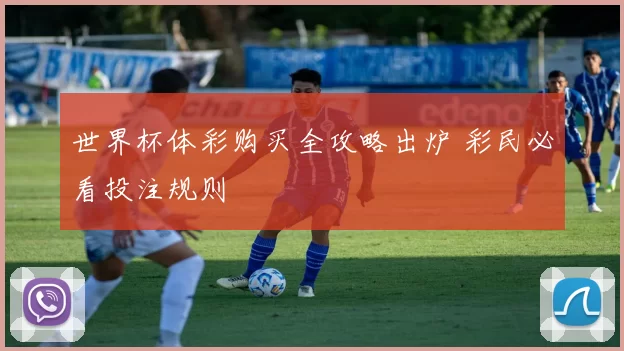 世界杯体彩购买全攻略出炉 彩民必看投注规则