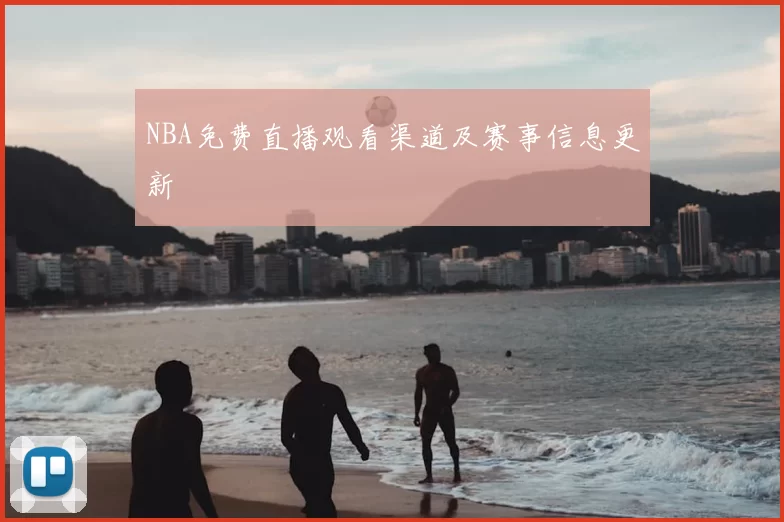 NBA免费直播观看渠道及赛事信息更新