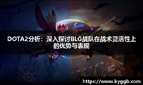 DOTA2分析：深入探讨BLG战队在战术灵活性上的优势与表现