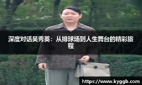 深度对话吴秀英：从排球场到人生舞台的精彩旅程