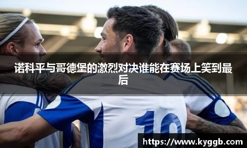 诺科平与哥德堡的激烈对决谁能在赛场上笑到最后