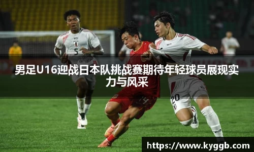 男足U16迎战日本队挑战赛期待年轻球员展现实力与风采